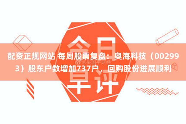 配资正规网站 每周股票复盘：奥海科技（002993）股东户数增加737户，回购股份进展顺利