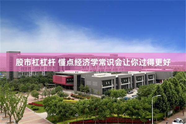 股市杠杠杆 懂点经济学常识会让你过得更好