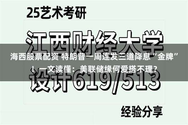 海西股票配资 特朗普一周连发三道降息“金牌”！一文读懂：美联储缘何爱搭不理？