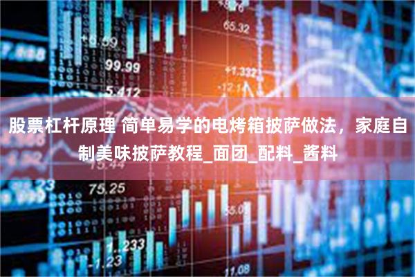 股票杠杆原理 简单易学的电烤箱披萨做法，家庭自制美味披萨教程_面团_配料_酱料