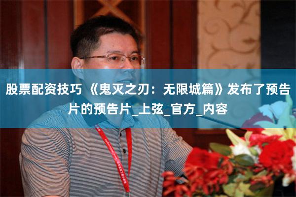股票配资技巧 《鬼灭之刃：无限城篇》发布了预告片的预告片_上弦_官方_内容